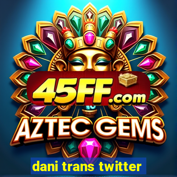 dani trans twitter